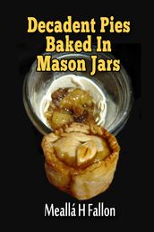 Decadent Pies Baked In Mason Jars