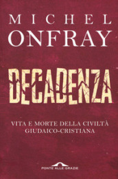 Decadenza. Vita e morte della civiltà giudaico-cristiana