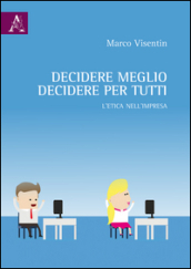 Decidere meglio, decidere per tutti. L etica nell impresa