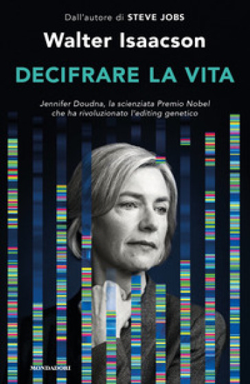 Decifrare la vita. Jennifer Doudna, la scienziata Premio Nobel che ha rivoluzionato l'editing genetico - Walter Isaacson