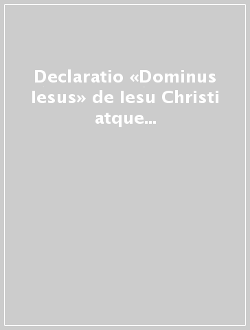 Declaratio «Dominus Iesus» de Iesu Christi atque Ecclesiae unicitate et universalitate salvifica
