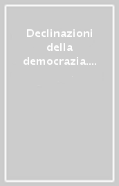Declinazioni della democrazia. Tra recente passato e futuro prossimo. Atti del Convegno in onore di Maria Corona Corrias (Cagliari, 2013)