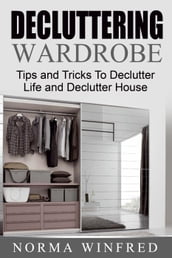 Decluttering Wardrobe: Tips and Tricks To Declutter Life and Declutter House