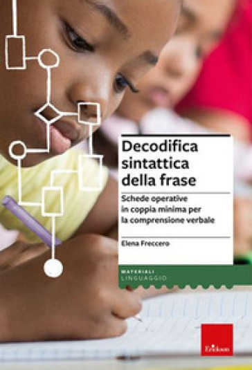 Decodifica sintattica della frase. Schede operative in coppia minima per la comprensione verbale. Con software - Elena Freccero