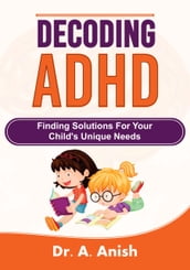 Decoding ADHD: Finding Solutions for Your Child s Unique Needs
