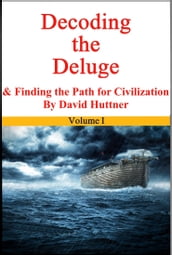 Decoding the Deluge and Finding the Path for Civilization (vol 1)
