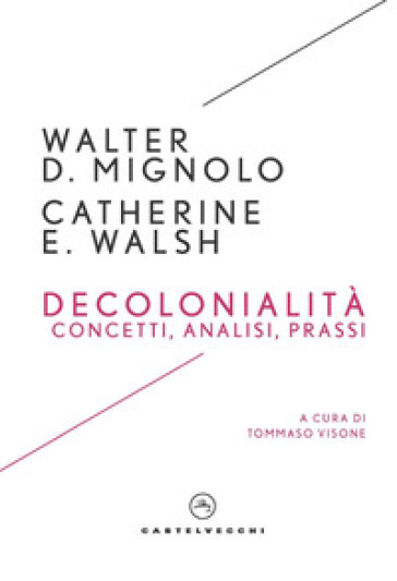 Decolonialità. Concetti, analisi, prassi - Walter D. Mignolo - Catherine E. Walsh