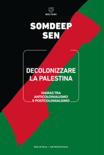 Decolonizzare la Palestina. Hamas tra anticolonialismo e postcolonialismo - Somdeep Sen