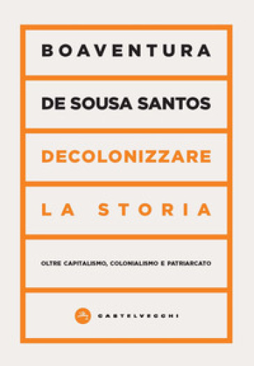 Decolonizzare la storia. Oltre capitalismo, colonialismo e patriarcato - Boaventura de Sousa Santos