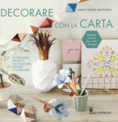 Decorare con la carta. 25 splendidi progetti da ritagliare, piegare e modellare