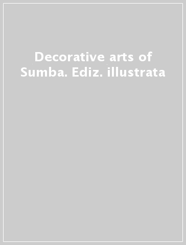 Decorative arts of Sumba. Ediz. illustrata