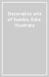 Decorative arts of Sumba. Ediz. illustrata
