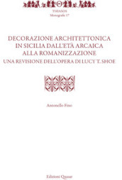 Decorazione architettonica in Sicilia dall età arcaica alla romanizzazione. Una revisione dell opera di Lucy T. Shoe. Nuova ediz.