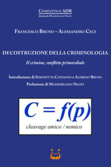 Decostruzione della criminologia. Il crimine, conflitto primordiale - Francesco Bruno - Alessandro Ceci