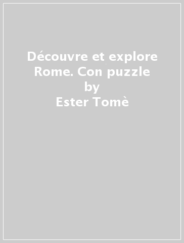 Découvre et explore Rome. Con puzzle - Ester Tomè - Matteo Gaule - Nadia Fabris
