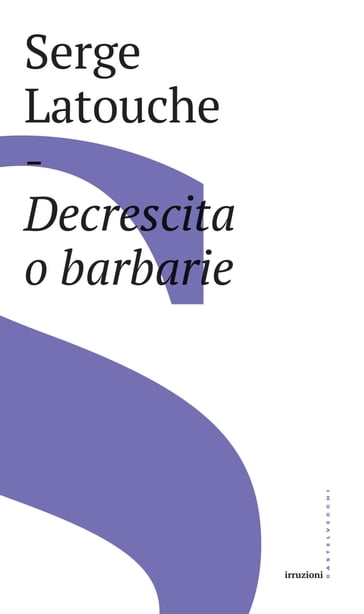 Decrescita o barbarie - Roberto Mancini - Serge Latouche