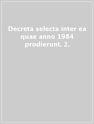Decreta selecta inter ea quae anno 1984 prodierunt. 2.