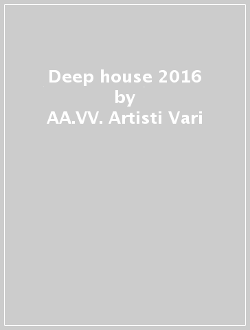Deep house 2016 - AA.VV. Artisti Vari