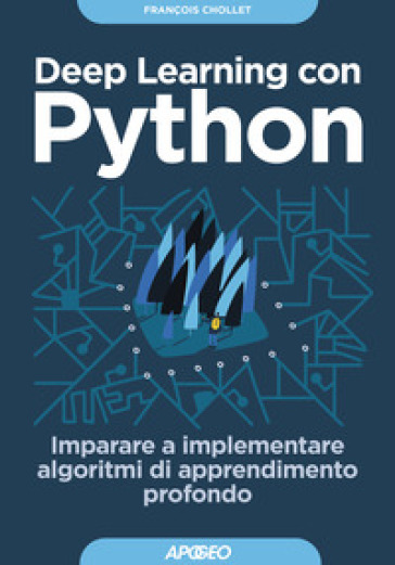 Deep learning con Python. Imparare a implementare algoritmi di apprendimento profondo - François CHOLLET