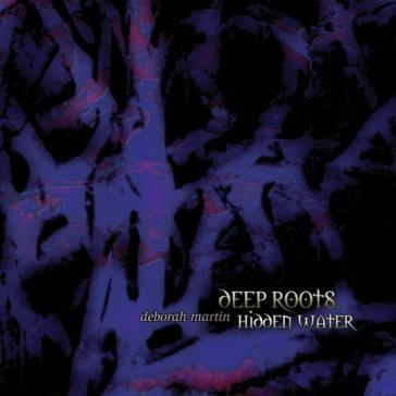 Deep roots, hidden water - Deborah Martin