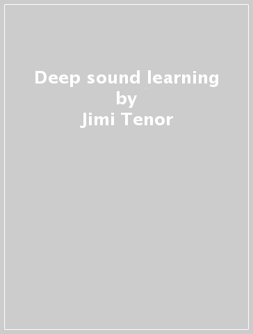 Deep sound learning - Jimi Tenor