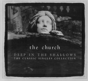 Deep in the shallows (30th anniversary) - CHURCH THE