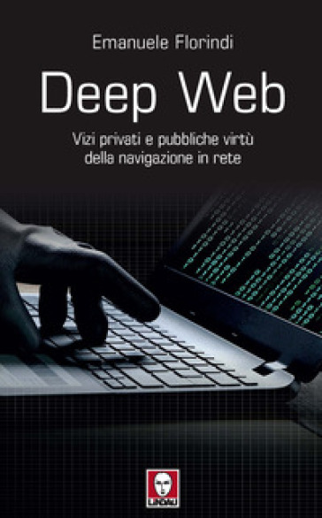 Deep web. Vizi privati e pubbliche virtù della navigazione in rete - Emanuele Florindi