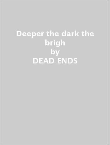 Deeper the dark the brigh - DEAD ENDS