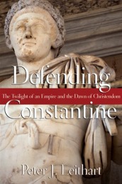 Defending Constantine ¿ The Twilight of an Empire and the Dawn of Christendom