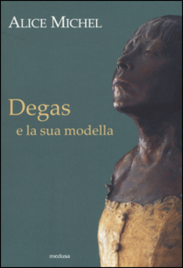 Degas e la sua modella - Alice Michel