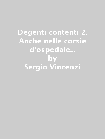 Degenti contenti 2. Anche nelle corsie d'ospedale si può continuare a sorridere - Sergio Vincenzi