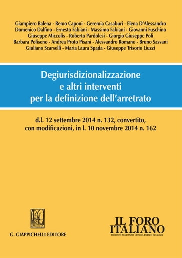 Degiurisdizionalizzazione e altri interventi per la definizione dell'arretrato - Giampiero Balena - Remo Caponi - Geremia Casaburi - Elena DAlessandro - Domenico Dalfino - Ernesto Fabiani - Massimo Fabiani - Giovanni Fuschino - Giuseppe Miccolis - Roberto Pardolesi - Giorgio Giuseppe Poli - Barbara Poliseno - Andrea Proto Pisani - Alessandro Romano - Bruno Sassani - Giuliano Scarselli - Maria Laura Spada - Giuseppe Trisorio Liuzzi