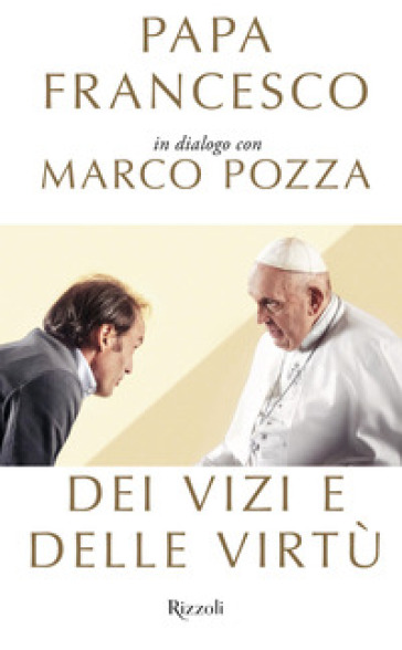 Dei vizi e delle virtù - Papa Francesco (Jorge Mario Bergoglio) - Marco Pozza