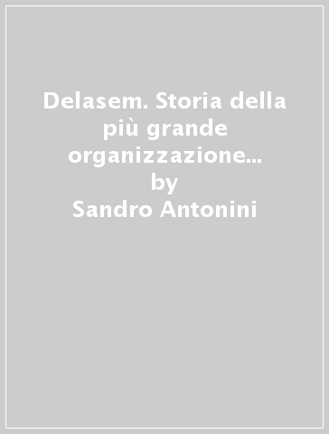 Delasem. Storia della più grande organizzazione ebraica italiana di soccorso durante la seconda guerra mondiale - Sandro Antonini