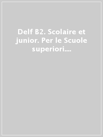 Delf B2. Scolaire et junior. Per le Scuole superiori. Con e-book. Con espansione online. Vol. 2