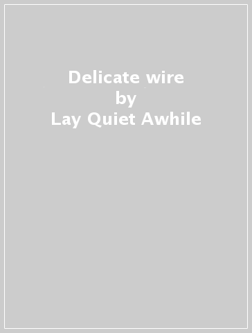 Delicate wire - Lay Quiet Awhile