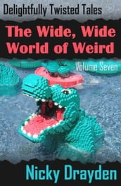 Delightfully Twisted Tales: The Wide, Wide World of Weird (Volume Seven)