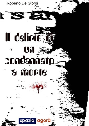 Delirio condannato a morte - Roberto De Giorgi