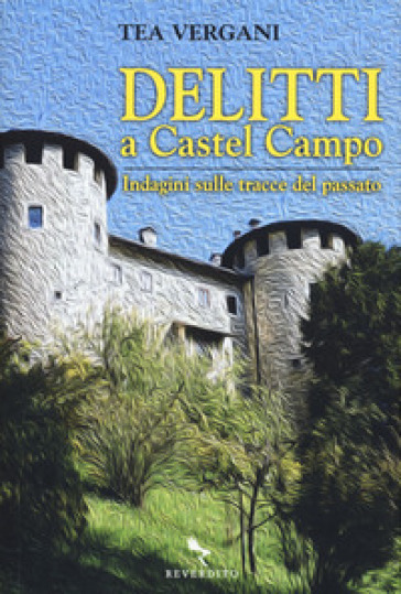 Delitti a Castel Campo. Indagini sulle tracce del passato - Tea Vergani