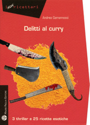 Delitti al curry. 3 thriller e 25 ricette esotiche - Andrea Gamannossi