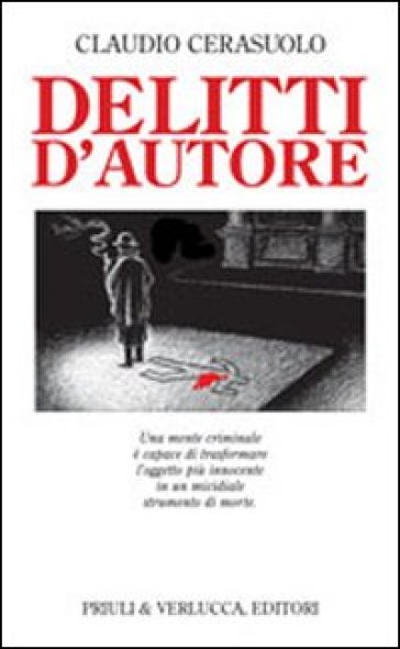 Delitti d'autore. Una mente criminale è capace di trasformare l'oggetto più innocente in un micidiale strumento di morte - Claudio Cerasuolo