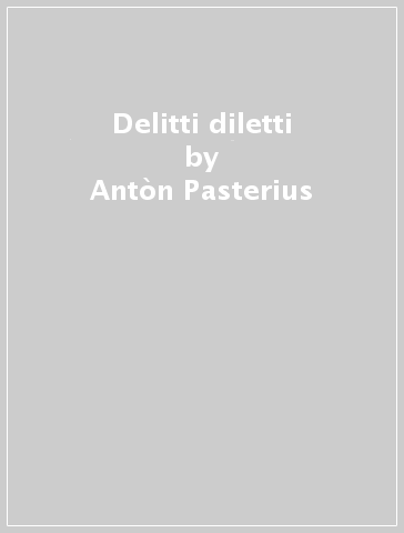 Delitti diletti - Antòn Pasterius