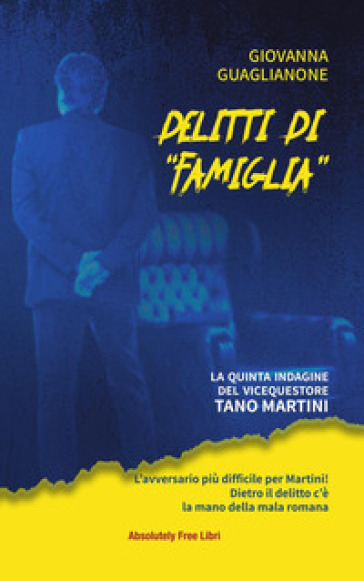 Delitti di «famiglia». La quinta indagine del commissario Tano Martini - Giovanna Guaglianone