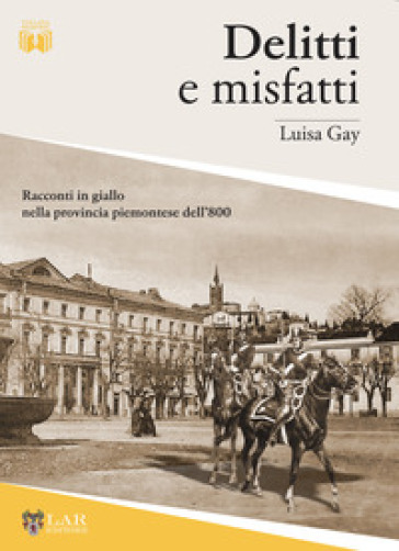 Delitti e misfatti. Racconti in giallo nella provincia piemontese dell'800 - Luisa Gay