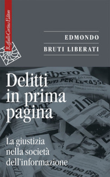 Delitti in prima pagina. La giustizia nella società dell'informazione - Edmondo Bruti Liberati