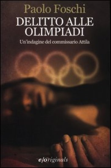 Delitto alle Olimpiadi. Un'indagine del commissario Attila - Paolo Foschi