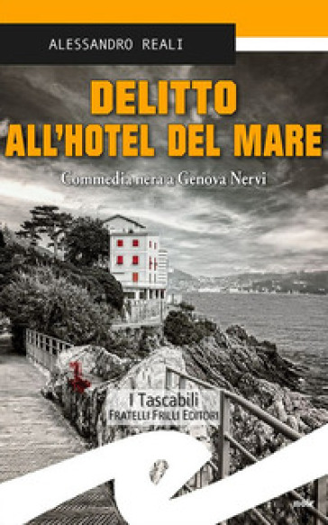 Delitto all'Hotel del mare. Commedia nera a Genova Nervi - Alessandro Reali
