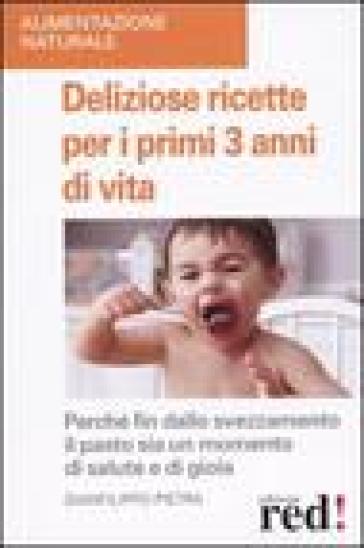 Deliziose ricette per i primi 3 anni di vita. Perché fin dallo svezzamneto il pasto sia un momento di salute e di gioia - Gianfilippo Pietra