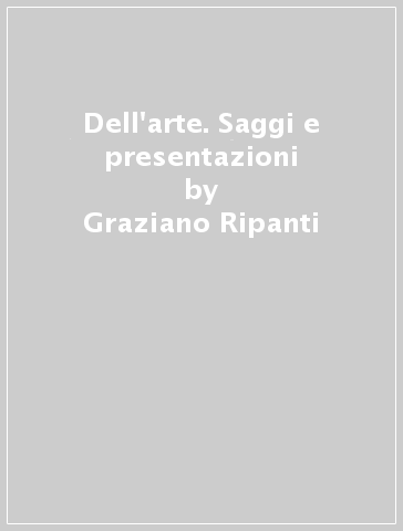 Dell'arte. Saggi e presentazioni - Graziano Ripanti