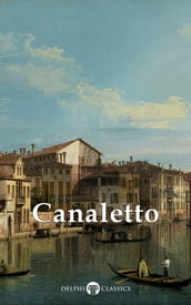 Delphi Collected Works of Canaletto (Illustrated)